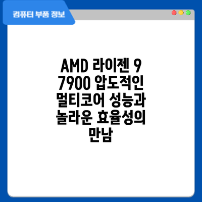 AMD 라이젠 9 7900: 압도적인 멀티코어 성능과 놀라운 효율성의 만남