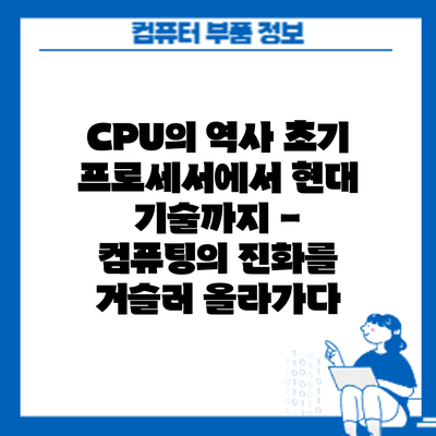 CPU의 역사: 초기 프로세서에서 현대 기술까지 - 컴퓨팅의 진화를 거슬러 올라가다