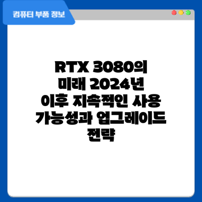 RTX 3080의 미래: 2024년 이후 지속적인 사용 가능성과 업그레이드 전략