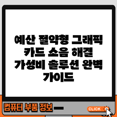 예산 절약형 그래픽 카드 소음 해결: 가성비 솔루션 완벽 가이드