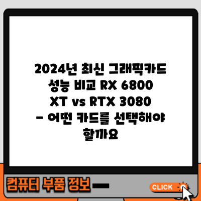 2024년 최신 그래픽카드 성능 비교: RX 6800 XT vs RTX 3080 - 어떤 카드를 선택해야 할까요?