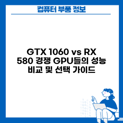 GTX 1060 vs RX 580: 경쟁 GPU들의 성능 비교 및 선택 가이드