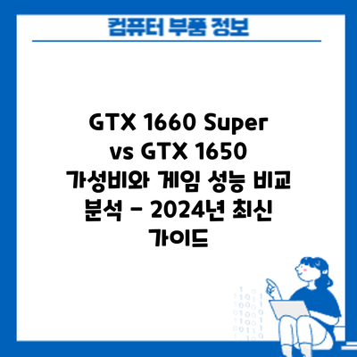 GTX 1660 Super vs GTX 1650: 가성비와 게임 성능 비교 분석 - 2024년 최신 가이드