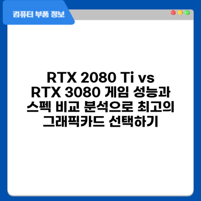RTX 2080 Ti vs RTX 3080: 게임 성능과 스펙 비교 분석으로 최고의 그래픽카드 선택하기