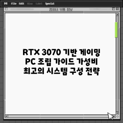 RTX 3070 기반 게이밍 PC 조립 가이드: 가성비 최고의 시스템 구성 전략
