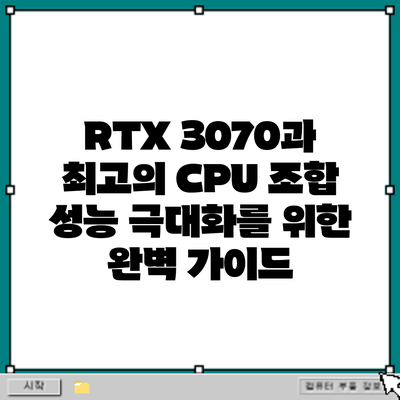 RTX 3070과 최고의 CPU 조합: 성능 극대화를 위한 완벽 가이드
