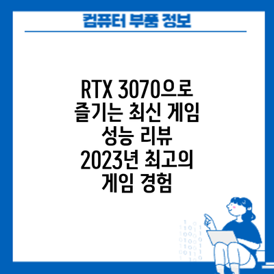 RTX 3070으로 즐기는 최신 게임 성능 리뷰: 2023년 최고의 게임 경험