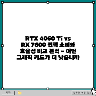 RTX 4060 Ti vs RX 7600: 전력 소비와 효율성 비교 분석 - 어떤 그래픽 카드가 더 낫습니까?
