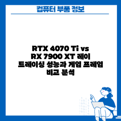 RTX 4070 Ti vs RX 7900 XT: 레이 트레이싱 성능과 게임 프레임 비교 분석