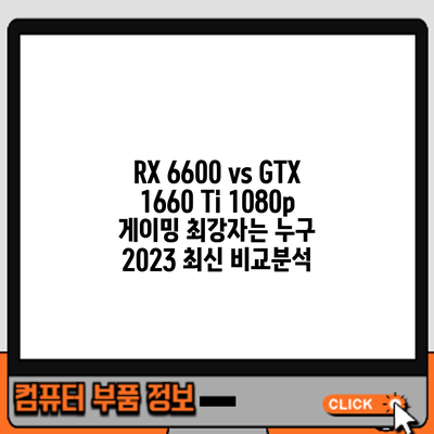 RX 6600 vs GTX 1660 Ti: 1080p 게이밍 최강자는 누구? 2023 최신 비교분석