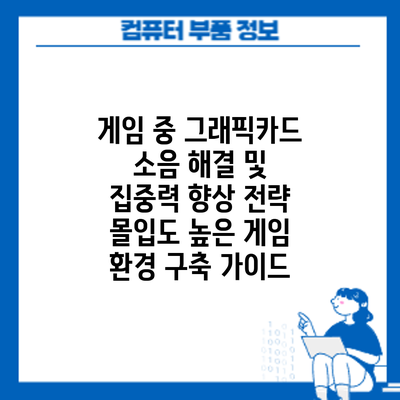 게임 중 그래픽카드 소음 해결 및 집중력 향상 전략: 몰입도 높은 게임 환경 구축 가이드