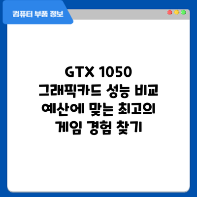 GTX 1050 그래픽카드 성능 비교: 예산에 맞는 최고의 게임 경험 찾기