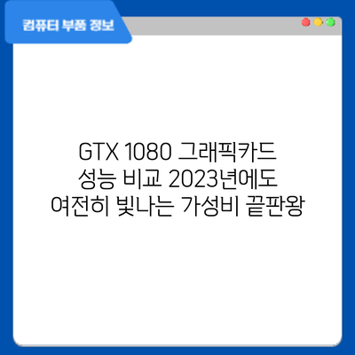 GTX 1080 그래픽카드 성능 비교: 2023년에도 여전히 빛나는 가성비 끝판왕?