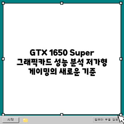 GTX 1650 Super 그래픽카드 성능 분석: 저가형 게이밍의 새로운 기준?