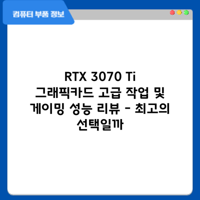RTX 3070 Ti 그래픽카드: 고급 작업 및 게이밍 성능 리뷰 - 최고의 선택일까?