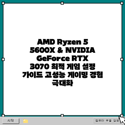 AMD Ryzen 5 5600X & NVIDIA GeForce RTX 3070 최적 게임 설정 가이드: 고성능 게이밍 경험 극대화