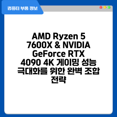 AMD Ryzen 5 7600X & NVIDIA GeForce RTX 4090: 4K 게이밍 성능 극대화를 위한 완벽 조합 전략