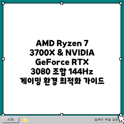 AMD Ryzen 7 3700X & NVIDIA GeForce RTX 3080 조합: 144Hz 게이밍 환경 최적화 가이드