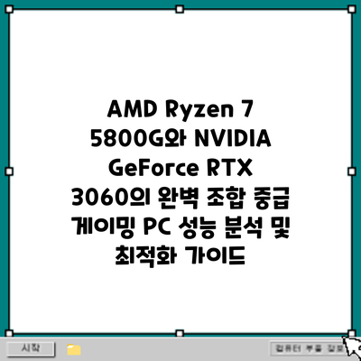 AMD Ryzen 7 5800G와 NVIDIA GeForce RTX 3060의 완벽 조합: 중급 게이밍 PC 성능 분석 및 최적화 가이드