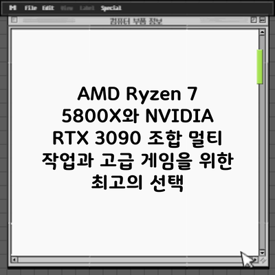 AMD Ryzen 7 5800X와 NVIDIA RTX 3090 조합: 멀티 작업과 고급 게임을 위한 최고의 선택?