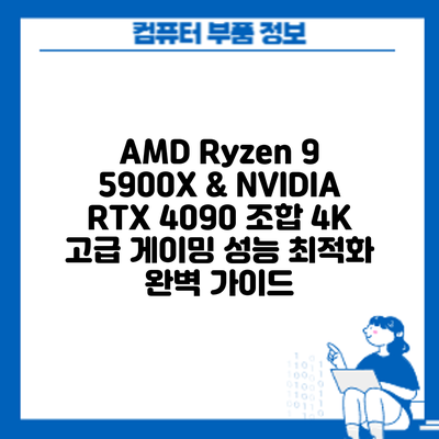 AMD Ryzen 9 5900X & NVIDIA RTX 4090 조합: 4K 고급 게이밍 성능 최적화 완벽 가이드