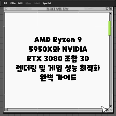 AMD Ryzen 9 5950X와 NVIDIA RTX 3080 조합: 3D 렌더링 및 게임 성능 최적화 완벽 가이드