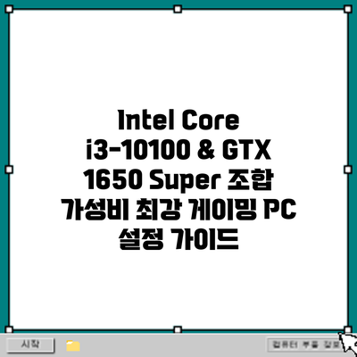 Intel Core i3-10100 & GTX 1650 Super 조합: 가성비 최강 게이밍 PC 설정 가이드
