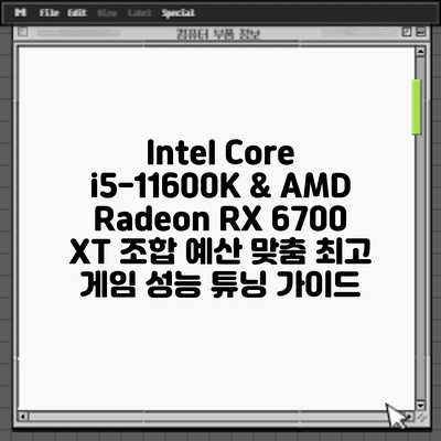 Intel Core i5-11600K & AMD Radeon RX 6700 XT 조합: 예산 맞춤 최고 게임 성능 튜닝 가이드
