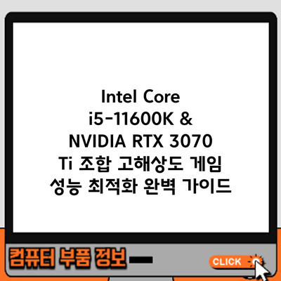 Intel Core i5-11600K & NVIDIA RTX 3070 Ti 조합: 고해상도 게임 성능 최적화 완벽 가이드