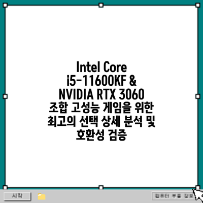 Intel Core i5-11600KF & NVIDIA RTX 3060 조합: 고성능 게임을 위한 최고의 선택? 상세 분석 및 호환성 검증