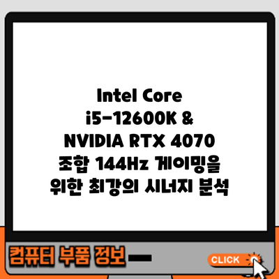 Intel Core i5-12600K & NVIDIA RTX 4070 조합: 144Hz 게이밍을 위한 최강의 시너지 분석