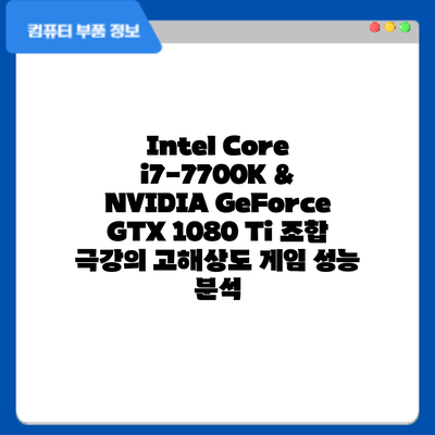Intel Core i7-7700K & NVIDIA GeForce GTX 1080 Ti 조합: 극강의 고해상도 게임 성능 분석