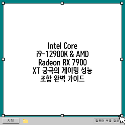 Intel Core i9-12900K & AMD Radeon RX 7900 XT: 궁극의 게이밍 성능 조합 완벽 가이드