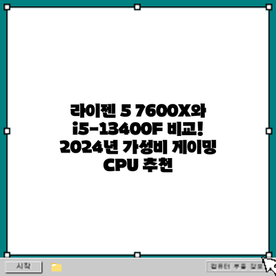 라이젠 5 7600X와 i5-13400F 비교! 2024년 가성비 게이밍 CPU 추천