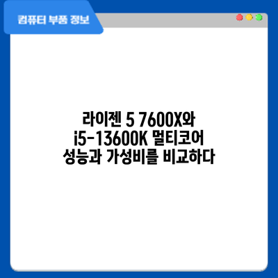 라이젠 5 7600X와 i5-13600K: 멀티코어 성능과 가성비를 비교하다