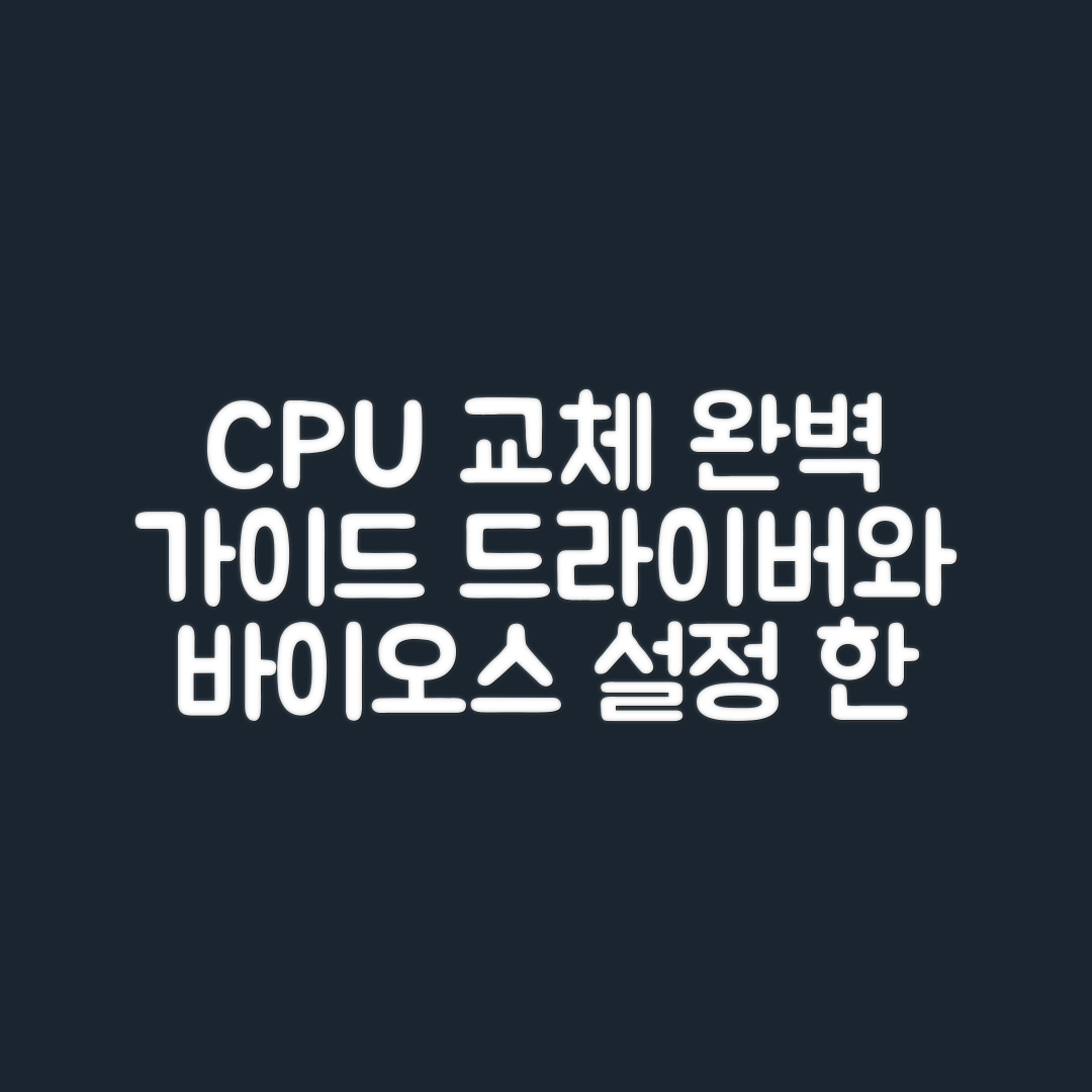 CPU 교체 완벽 가이드: 드라이버와 바이오스 설정