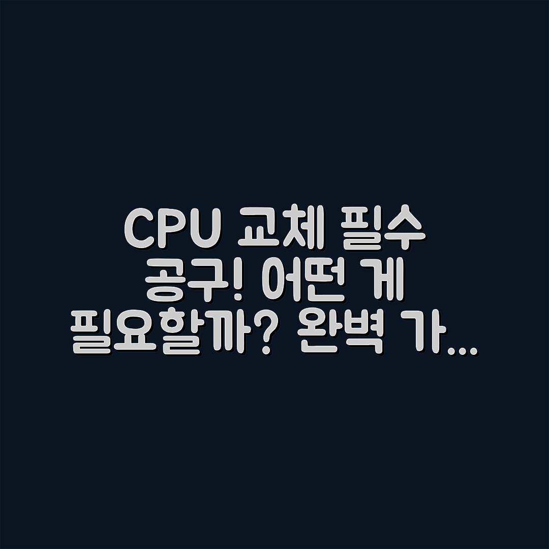 CPU 교체 시 필요한 공구, 뭐가 있을까요?