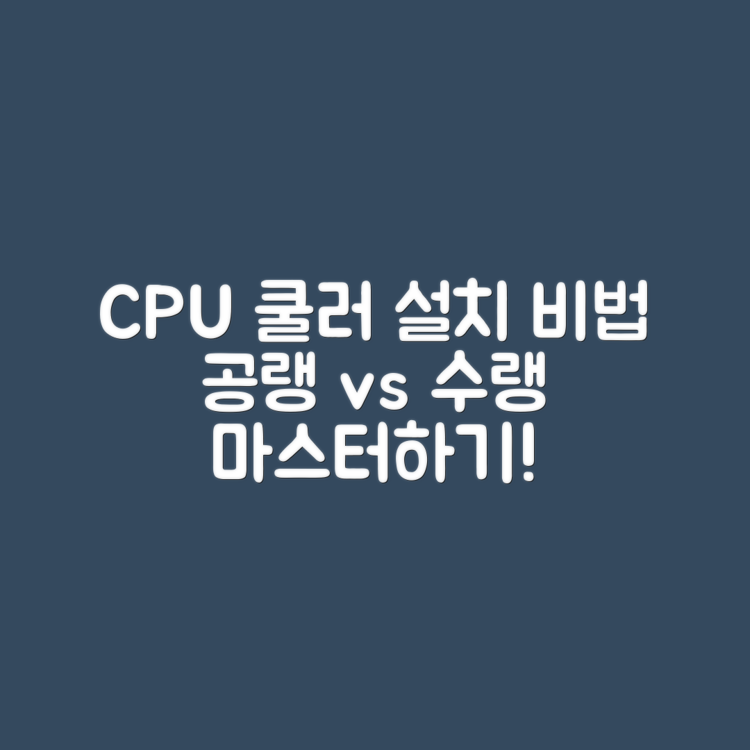 CPU 쿨러 설치 방법 마스터하기: 공랭과 수랭 최적화 팁