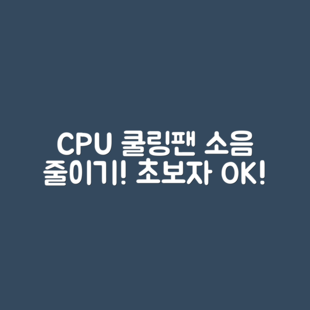 CPU 쿨링팬 소음 줄이기, 초보자도 쉽게!