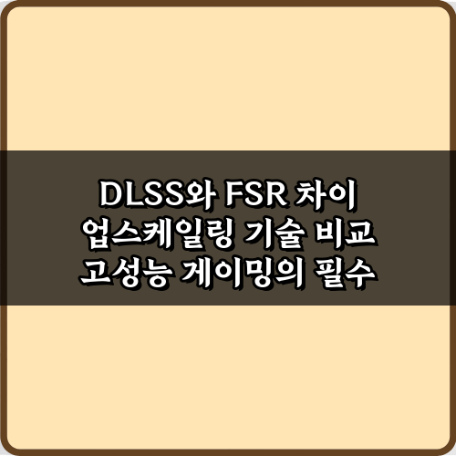 DLSS와 FSR 차이 업스케일링 기술 비교: 5가지 핵심 가이드
