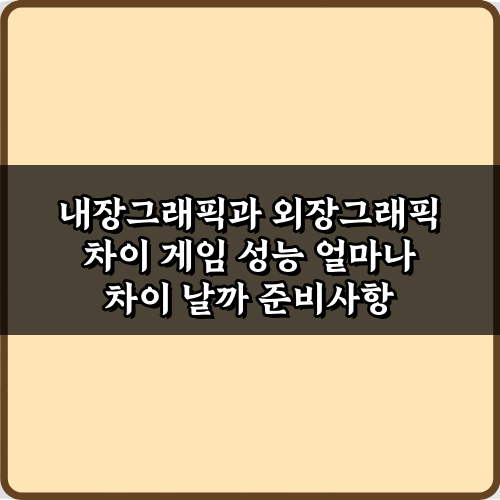 내장그래픽과 외장그래픽 차이 게임 성능 얼마나 차이 날까?3가지
