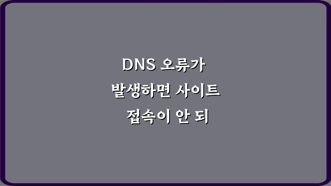 DNS 오류가 발생하면 사이트 접속이 안 되는 이유 5가지 완벽 해설